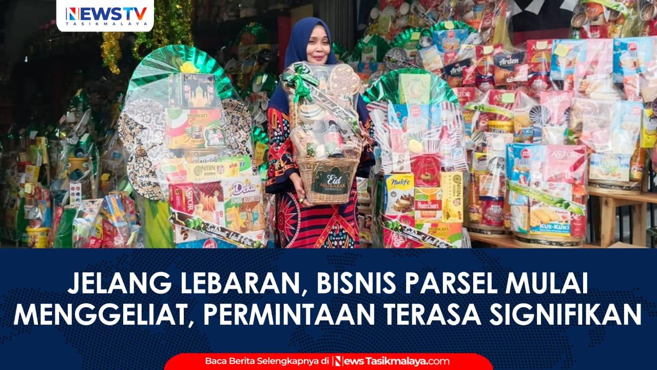 VIDEO: Bisnis Parsel Lebaran di Tasikmalaya Mulai Menggeliat, Paket Rp500 Ribuan Jadi Primadona Pengusaha
