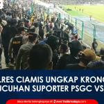 VIDEO: Kapolres Ciamis Ungkap Kronologi Kericuhan Suporter PSGC vs PSIS Semarang