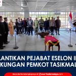 VIDEO: Lantik Tiga Pejabat Eselon II, Wali Kota Tasikmalaya Tegaskan Hilangkan Egosentris Antardinas!