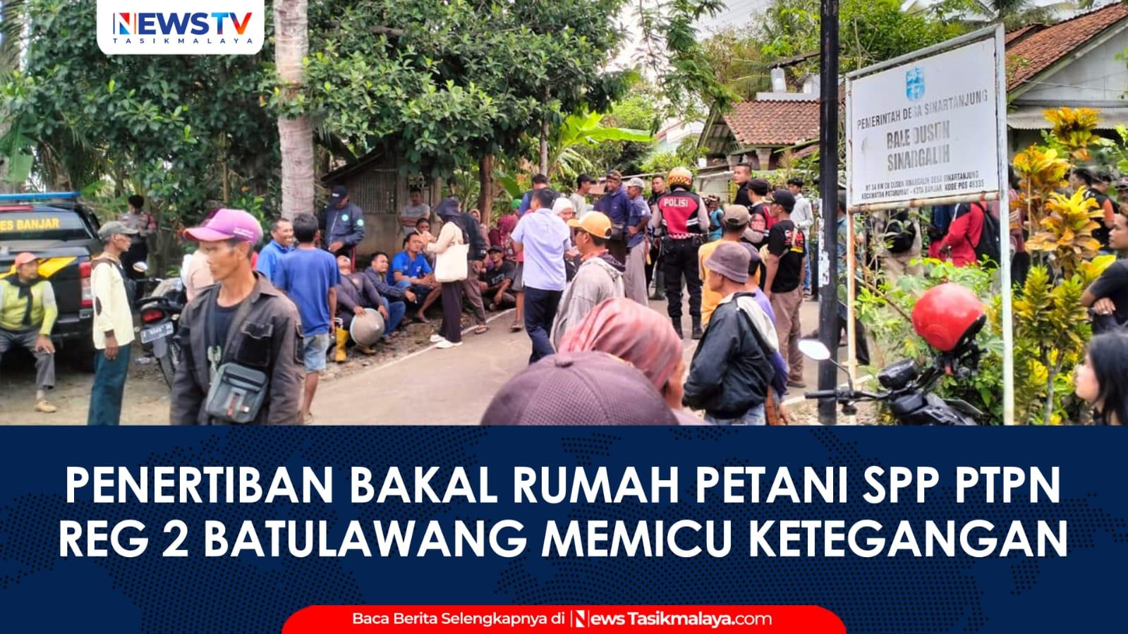 VIDEO: Penertiban Bakal Rumah Petani SPP di PTPN Regional 2 Batulawang Banjar Memicu Ketegangan, Polisi Pastikan Situasi Kondusif